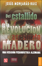 DEL ESTALLIDO DE LA REVOLUCIÓN AL ASESINATO DE MADERO