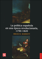 LA POLÍTICA ESPAÑOLA EN UNA ÉPOCA REVOLUCIONARIA, 1790-1820