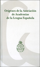 ORÍGENES DE LA ASOCIACIÓN DE ACADEMIAS DE LA LENGUA ESPAÑOLA