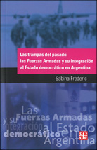 LAS TRAMPAS DEL PASADO: LAS FUERZAS ARMADAS Y SU INTEGRACIÓN AL ESTADO DEMOCRÁTICO EN ARGENTINA