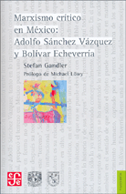 MARXISMO CRÍTICO EN MÉXICO: ADOLFO SÁNCHEZ VÁZQUEZ Y BOLÍVAR ECHEVERRÍA